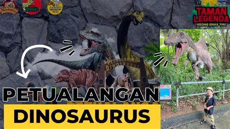 Petualangan Dinosaurus Taman Legenda Keong Mas Tmii Youtube