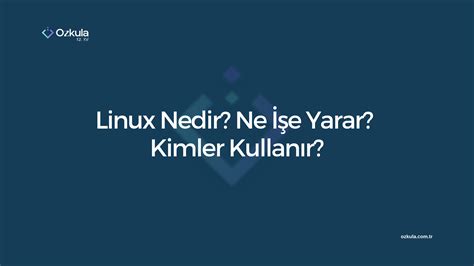 Linux Nedir Ne İşe Yarar Kimler Kullanır Özkula Blog