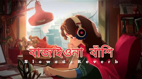 বাজাইওনা বাঁশি ~ Lo Fi Bajaio Na Bashi Slowed Reverb Bangla Viral