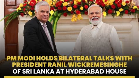 PM Modi Holds Bilateral Talks With President Ranil Wickremesinghe Of