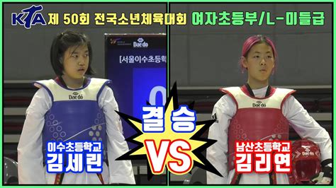 Kta 제 50회 전국소년체육대회｜여자초등부 결승 L 미들급 서울이수초등학교 김세린 Vs 남산초등학교 김리연｜태권도｜겨루기