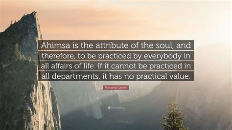 Mahatma Gandhi Quote: “Ahimsa is the attribute of the soul, and therefore, to be practiced by ...