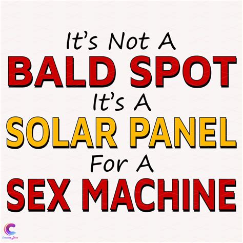 Its Not A Bald Spot Its A Solar Panel For A Sex Machine Svg Inspire Uplift