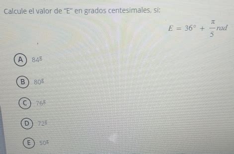 Solved Calcule el valor de E en grados centesimales si E 36 π