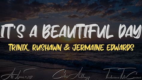 Trinix Rushawn Jermaine Edwards Its A Beautiful Day Lyrics