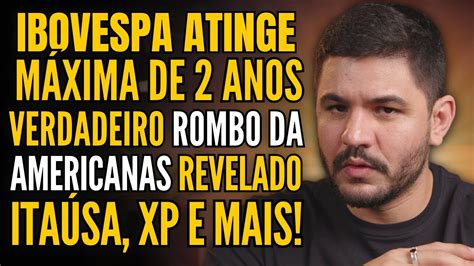 IBOVESPA VOANDO O ROMBO DA AMERICANAS ITAÚSA E XP BATEM RECORDE DE