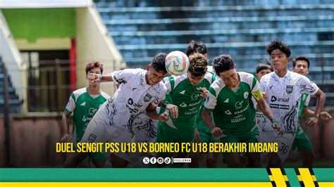 Duel Sengit PSS U18 Vs Borneo FC U18 Berakhir Imbang Official Site