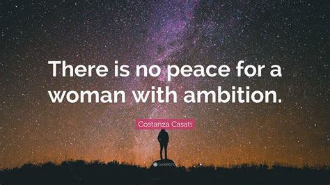 Costanza Casati Quote There Is No Peace For A Woman With Ambition”