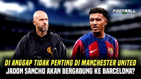 Di Asingkan Di Manchester United Jadon Sancho Akan Cabut Ke Barcelona