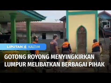 Gotong Royong Menyingkirkan Lumpur Liputan 6 Kaltim YouTube