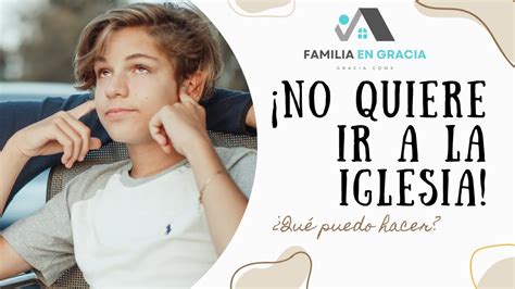 Mis Hijos No Quieren Ir A La Iglesia Familia En Gracia YouTube