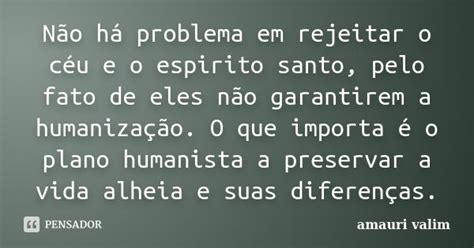 Não há problema em rejeitar o céu e o Amauri Valim Pensador