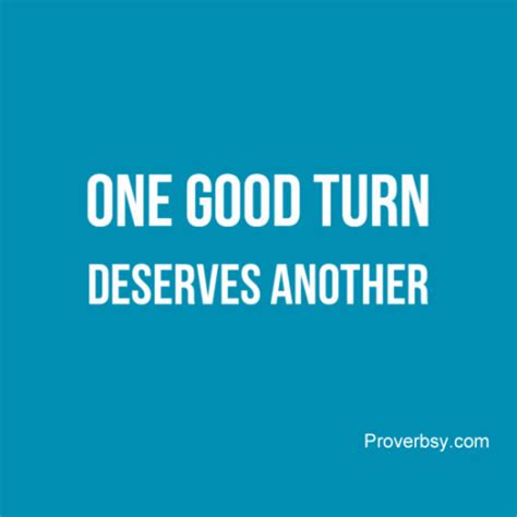 One Good Turn Deserves Another Proverbsy