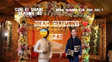 NIKAH CEREMONY EP 02 CZN KI SHADI SEASON 2 YouTube