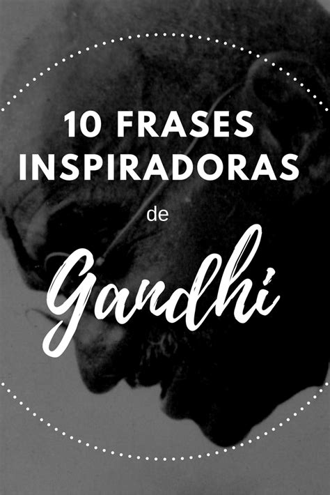 13 Frases Memoráveis E Inteligentes De Gandhi Que Vão Marcar A Sua Vida