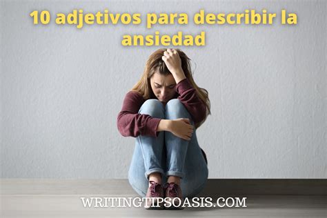 Adjetivos Para Describir La Ansiedad Writing Tips Oasis A