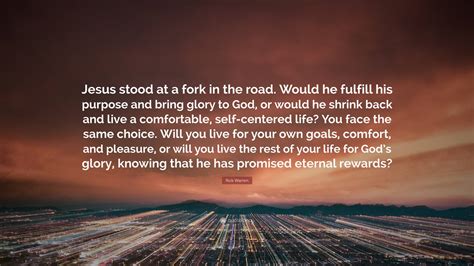 Rick Warren Quote Jesus Stood At A Fork In The Road Would He Fulfill