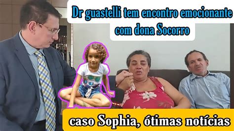 caso Sophia ótimas notícias Dr guastelli encontra dona Socorro