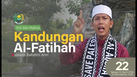 Edisi 22 Arti Dan Makna Surat Alfatihah Ustadz Zulfahmi Amri