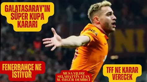 Galatasaray In S Per Kupa Karari Fener Tff Den Ne St Yor Pfdk