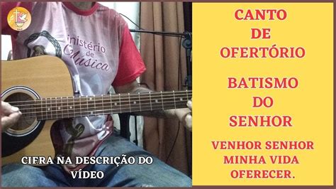 Canto De Ofertorio Batismo Do Senhor Venho Senhor Minha Vida