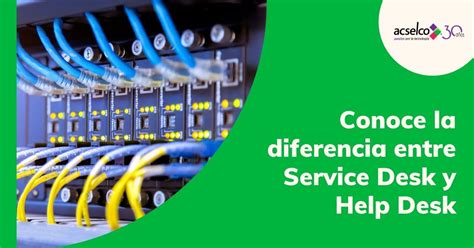 Conoce la diferencia entre Service Desk y Help Desk Acselco Pasión