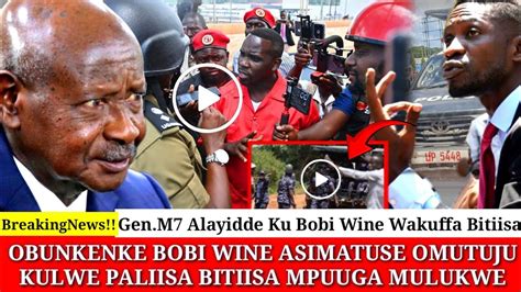 BreakingNews EKIGUDDE KU BOBI WINE ASIMATUSE GEN M7 ALAYIDDE WAKUFA