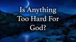 Is Anything Too Hard For God Be Happy Live Positive