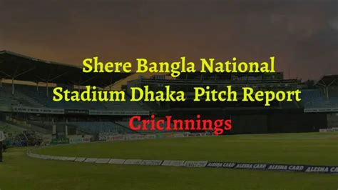 Shere Bangla National Stadium Dhaka Pitch Report In Hindi Cricinnings