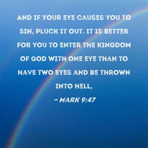 Mark 9:47 And if your eye causes you to sin, pluck it out. It is better
