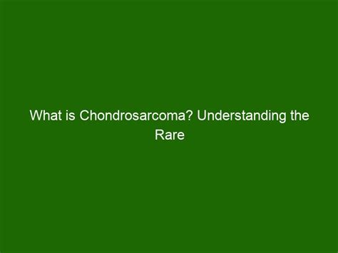 What is Chondrosarcoma? Understanding the Rare Bone Cancer - Health And ...