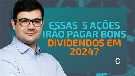 ESSAS 5 AÇÕES VÃO PAGAR BONS DIVIDENDOS EM 2024 AURE3 BRAP4 BMGB4