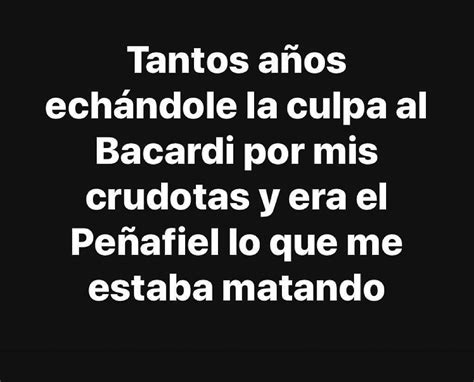 Tantos A Os Ech Ndole La Culpa Al Bacardi Por Mis Crudotas Y Era El