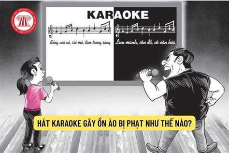 Hát karaoke gây ồn ào bị phạt như thế nào? Thẩm quyền xử lý hành vi hát karaoke gây ồn ào thuộc ...