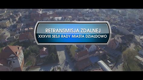 RETRANSMISJA XXXVIII SESJI RADY MIASTA DZIAŁDOWO Z DNIA 21 01 2022