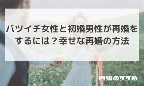 バツイチ女性と初婚男性が再婚をするには？幸せな再婚の方法 結婚しないパートナー探しを50代から始めよう