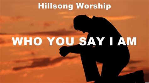 Hillsong Worship Who You Say I Am Lyrics Elevation Worship Cory Asbury Chris Tomlin Youtube