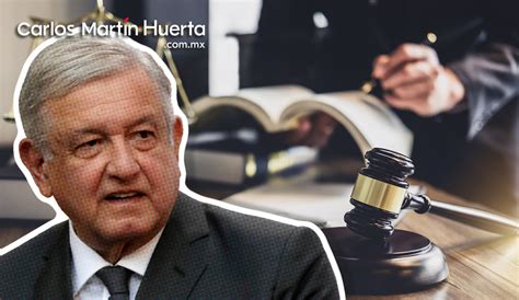 Amlo Se Pronuncia Por Reforma Al Poder Judicial Para Evitar Impunidad Carlos Martin Huerta