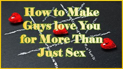 How To Make Guys Love You For More Than Just Sex Youtube