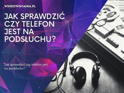 Jak Sprawdzi Czy Telefon Jest Na Pods Uchu Jak Dowiedzie Si Hot Sex