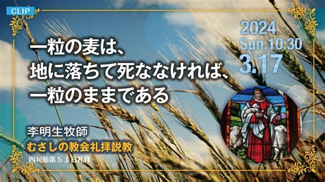 【clip】2024年3月17日（日）10：30 四旬節第5主日礼拝 説教 「 一粒の麦は、地に落ちて死ななければ、一粒のままである 」 李