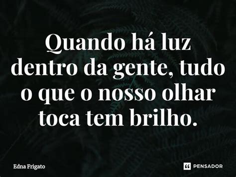 Quando H Luz Dentro Da Gente Tudo Edna Frigato Pensador