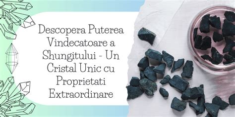 Descopera Puterea Vindecatoare A Shungitului Un Cristal Unic Cu