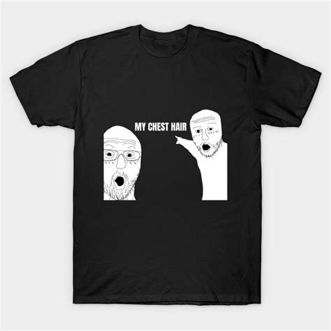 Look At My Chest Hair Meme Funny T Shirt Design Meme T Shirt