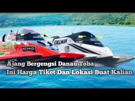 Ini Harga Tiket F1 Power Boat Danau Toba Dan Lokasinya Dengan Rute