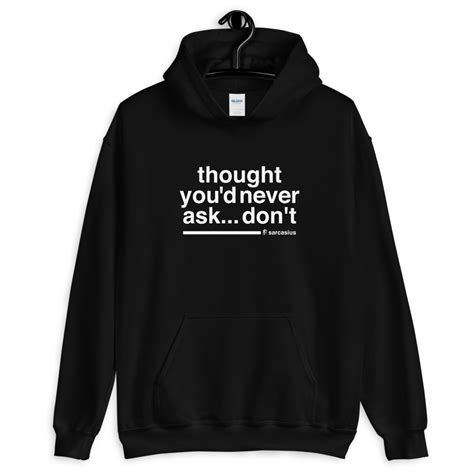 thought you'd never ask, unisex hoodie with sarcastic quotes - sarcasius