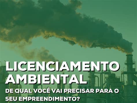 Os Tipos De Licen As Ambientais E Sua Rela O Cada Empreendimento