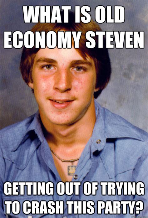 What Is Old Economy Steven Getting Out Of Trying To Crash This Party