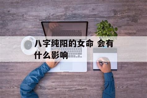 八字纯阳的女命 会有什么影响 常乐星座网