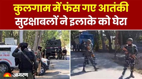 Kulgam Encounter कुलगाम में सुरक्षाबलों और आतंकियों के बीच मुठभेड़ जारी 2 आतंकी फंसे होने की